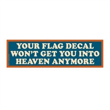 Your Flag Decal Won't Get You Into Heaven Anymore Bumper Sticker