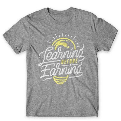Learning Before Earning T-Shirt. 100% Cotton Premium Tee NEW