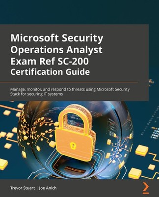 Microsoft Security Operations Analyst Exam Ref SC-200 Certification Guide: M...