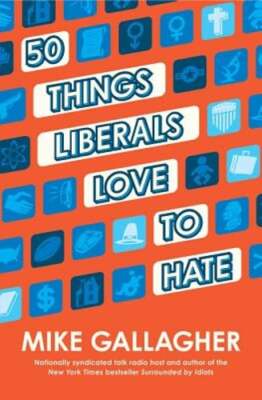 50 Things Liberals Love to Hate by Mike Gallagher: Used