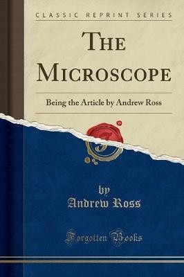 The Microscope Being the Article by Andrew Ross Cl