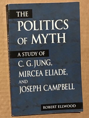 The Politics of Myth: A Study of C. G. Jung, Mircea Eliade, and Joseph Campbell,