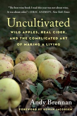 Uncultivated: Wild Apples, Real Cider, and the Complicated Art of Ma - VERY GOOD