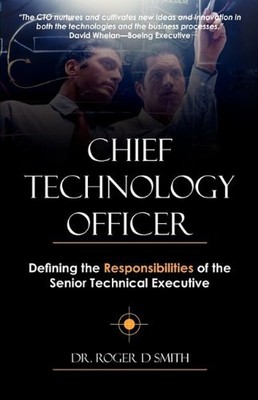 CHIEF TECHNOLOGY OFFICER: DEFINING THE RESPONSIBILITIES OF By Roger Dean Smith