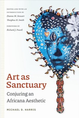 Art As Sanctuary: Conjuring an Africana Aesthetic by Michael D. Harris Paperback