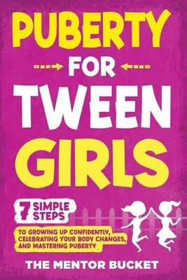 Puberty for Tween Girls: ''7'' Simple Steps to Growing Up Confidently, Celebrating