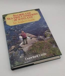Salmon and Sea-Trout Fisheries of Scotland: An Angler’s Guide by Crawford Little