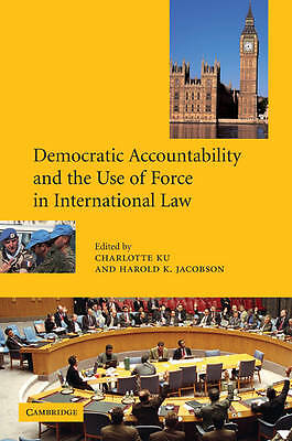 Democratic Accountability and the Use of Force in International Law Ku Jacobson