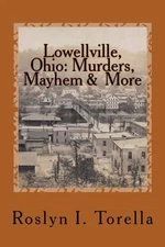 LOWELLVILLE, OHIO: MURDERS, MAYHEM AND MORE: NEWS By Roslyn Torella *BRAND NEW*