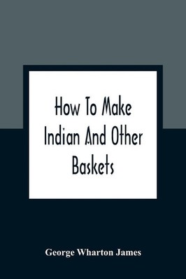 George Wharton James | How To Make Indian And Other Baskets | Taschenbuch (2021)