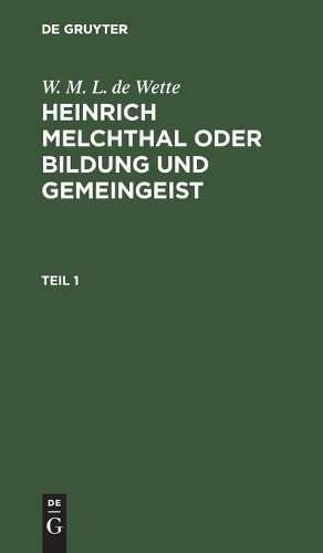 W M L De Wette W. M. L. de Wette: Heinrich Melchthal Oder Bildung Und (Hardback)