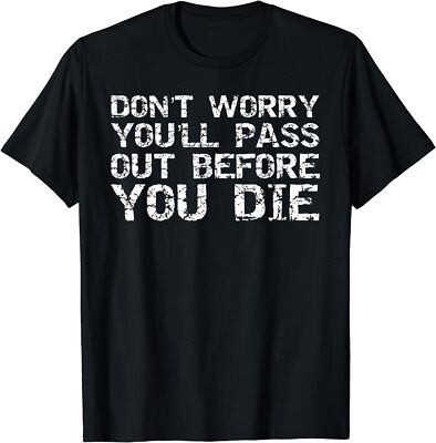 Don't Worry You'll Pass Out Before You Die Cool Gift Unisex T-Shirt