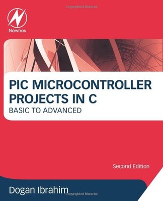 PIC Microcontroller Projects in C: Basic to Advanced By Dogan Ib