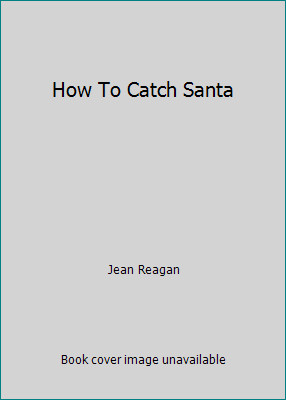 How To Catch Santa by Jean Reagan