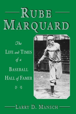 Rube Marquard The Life and Times of a Baseball Hall of Famer Larry D. Mansch