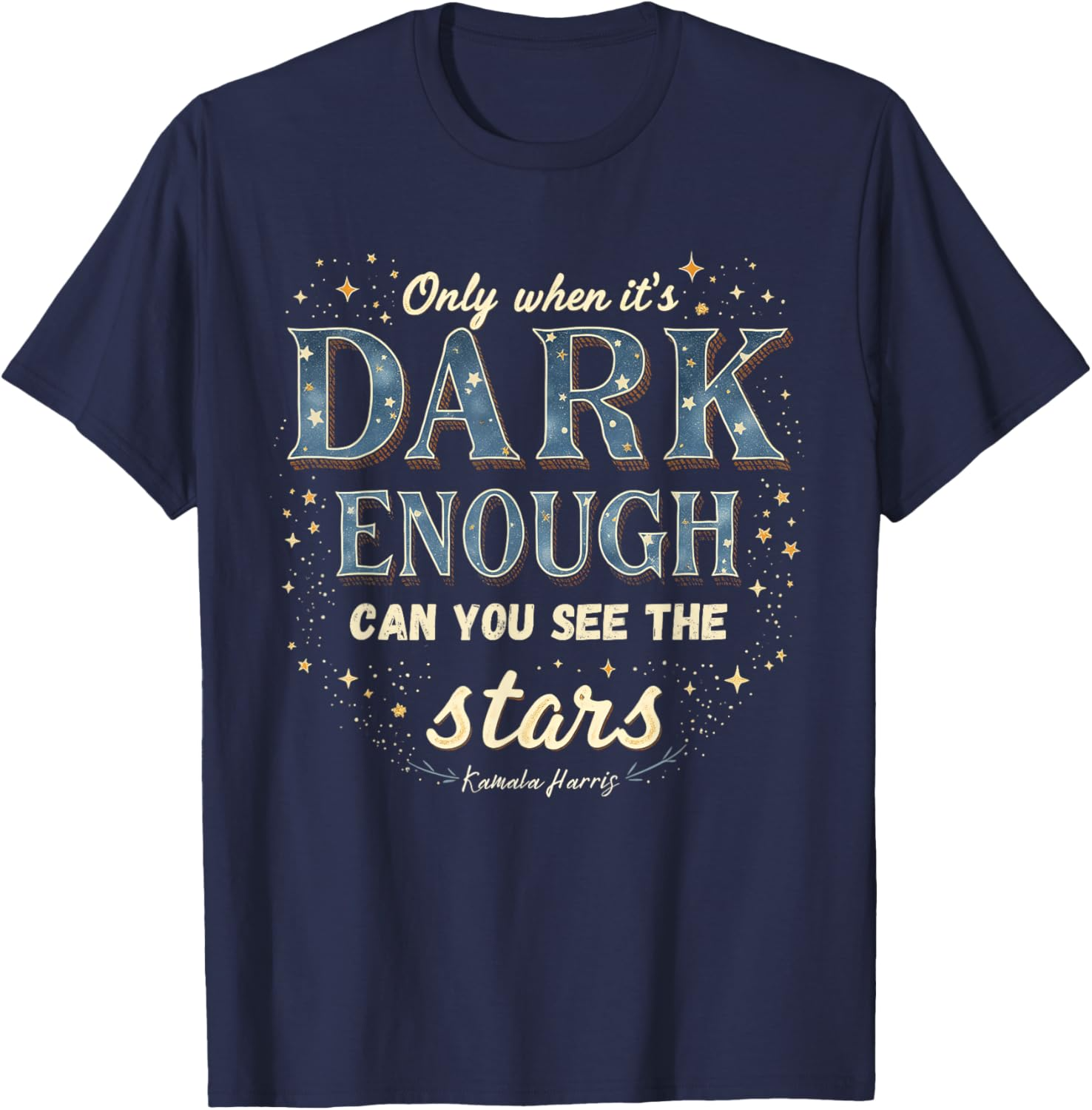 Kamala Harris Only When Its Dark Enough Can You See Stars Sweatshirt T-shirt