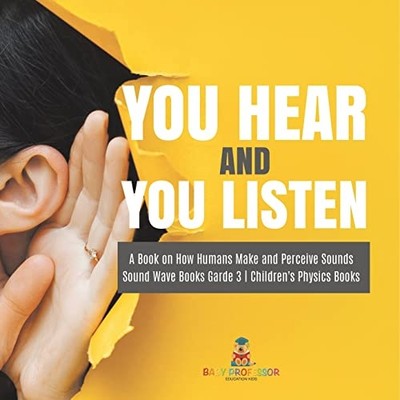 You Hear and You Listen a Book on How Humans Make and P -  NEW Baby Professor 20