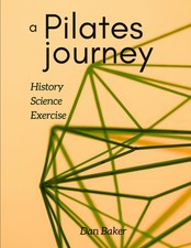 A Pilates Journey: History Science Exercise by Baker