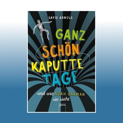 Ganz schön kaputte Tage und wie Noah Oakman sie sieht | David Arnold | Ungelesen