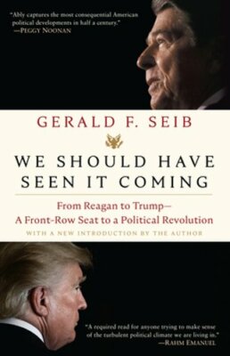 We Should Have Seen It Coming: From Reagan to Trump--A Front-Row Seat to a: New