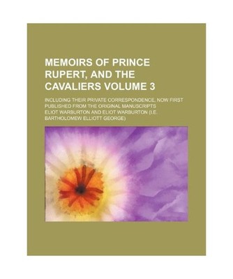 Memoirs of Prince Rupert, and the Cavaliers [Volume 3]; Including Their Private 