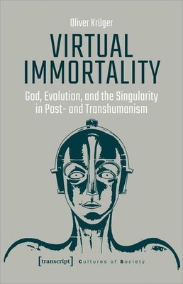 Virtual Immortality - God, Evolution, and the Singularity in Post- and Transhuma