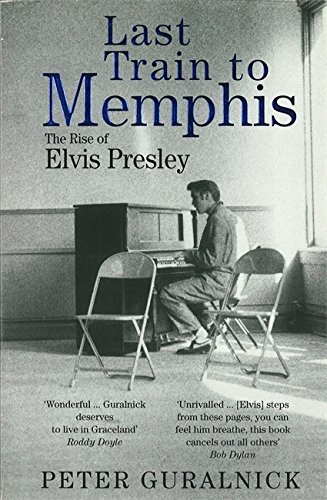 Last Train To Memphis: The Rise of Elvis Presley - 'The... - Guralnick, Peter