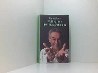 Weil ich ein Sonntagskind bin: Erinnerungen aus dem Leben eines unerschütterlich