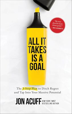 All It Takes Is a Goal: The 3-Step Plan to Ditch Regret and Tap Into Your Massiv