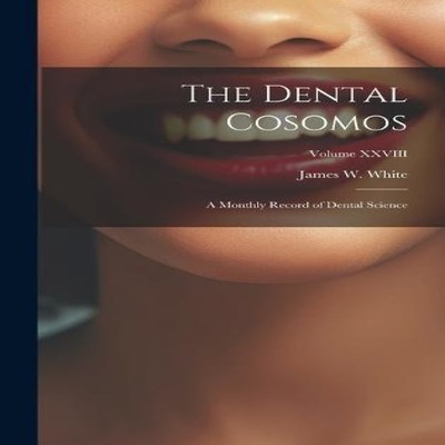 The Dental Cosomos A Monthly Record of Dental Science Volume XXVI