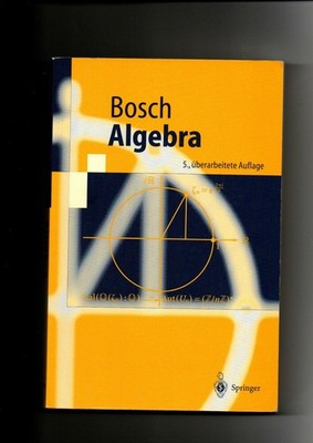 Siegfried Bosch, Algebra Bosch, Siegfried (Verfasser):
