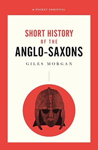 A Pocket Essential Short History of the Anglo Saxons (Pocket Ess