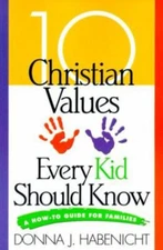 10 Christian Values Every Kid Should Know : A How-to Guide for Fa