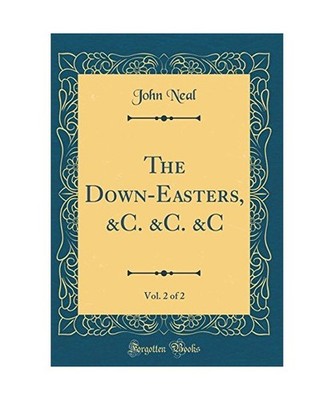 The Down-Easters, &C. &C. &C, Vol. 2 of 2 [Classic Reprint], John Neal