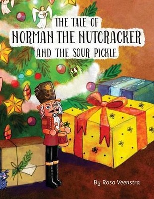 The Tale of Norman the Nutcracker and the Sour Pickle: A Story from the Christma