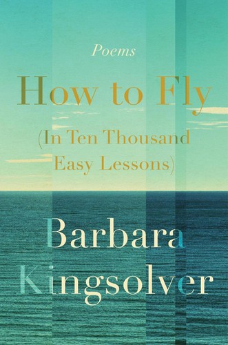 How to Fly (in Ten Thousand Easy Lessons): Poetry by Barbara Kingsolver (English
