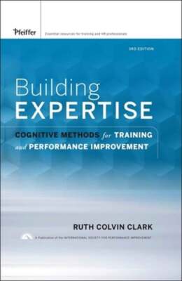 Building Expertise: Cognitive Methods for Training and Performance Improvement