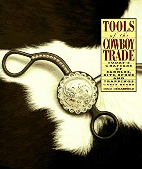 Tools of the Cowboy Trade : Today's Crafters of Saddles, Bits, Sp