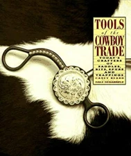 Tools of the Cowboy Trade : Today's Crafters of Saddles, Bits, Sp