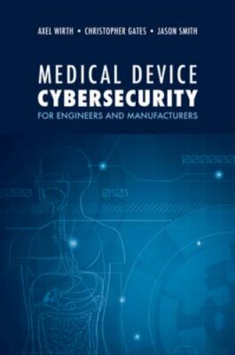 Medical Device Cybersecurity : A Guide for Engineers and Manufacturers by ...