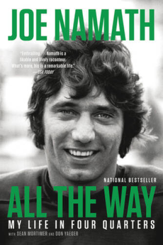 All the Way: My Life in Four Quarters - Paperback By Namath, Joe - VERY GOOD