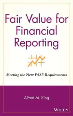 Fair Value for Financial Reporting: Meeting the New FASB Requirements by King