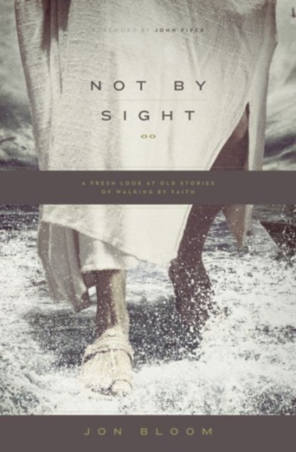 Not by Sight by Jon Bloom (Paperback Book)