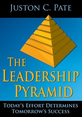 The Leadership Pyramid: Today's Effort Determines Tomorrow's Success by Pate