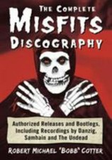Complete Misfits Discography : Authorized Releases and Bootlegs, Including Re...