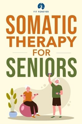 Fit Forever Somatic Therapy For Seniors (Taschenbuch)