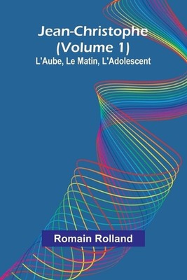 Jean-Christophe (Volume 1); L'Aube, Le Matin, L'Adolescent by Romain Rolland Pap