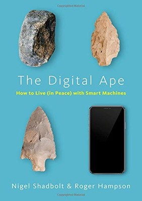 THE DIGITAL APE: HOW TO LIVE (IN PEACE) WITH SMART By Nigel Shadbolt & Roger