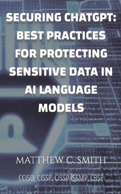 Securing ChatGPT: Best Practices for Protecting Sensitive Data in AI Language Mo