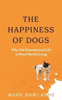 Mark Rowlands - Happiness Of Dogs Why The Unexamined Life Is Most Wo - G245Z